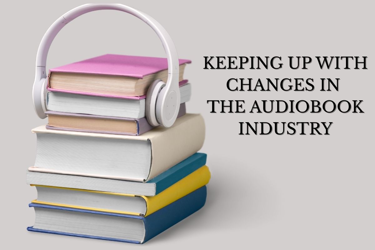 KEEPING UP WITH CHANGES IN THE AUDIOBOOK INDUSTRY