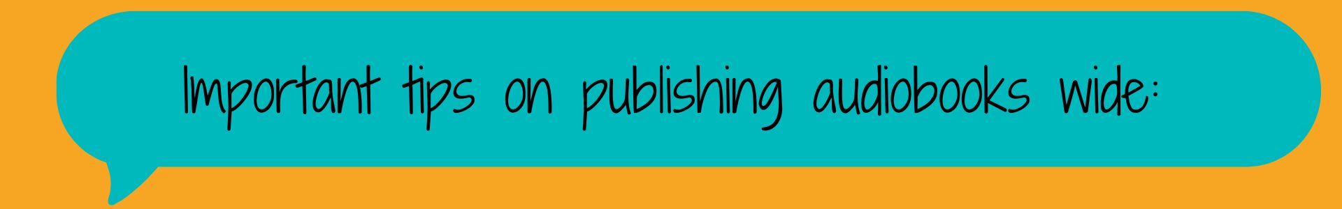 Important tips for publishing your audiobook wide